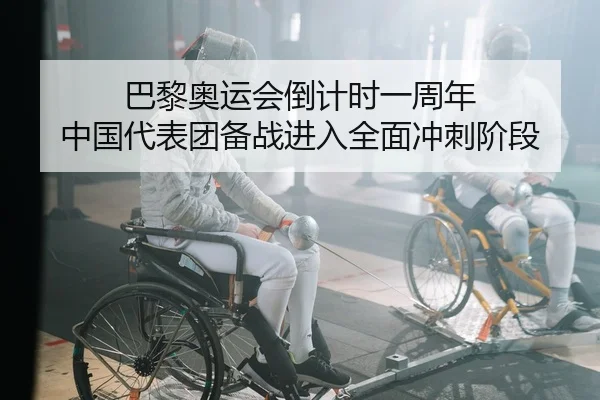巴黎奥运会倒计时一周年 中国代表团备战进入全面冲刺阶段